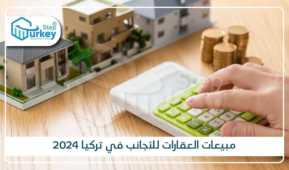 مبيعات العقارات للأجانب في تركيا 2024